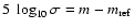 $5~\log_{10} \sigma = m-m_{\rm ref}$