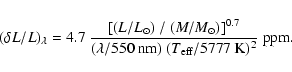 \begin{displaymath}%
(\delta L/L)_{\lambda} = 4.7~{[(L/{L}_{\odot})~/ ~(M/{M}_{\...
...mbda/550~{\rm nm}) ~
(T_{\rm eff}/5777~{\rm K})^2}~{\rm ppm}.
\end{displaymath}