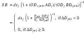 $\displaystyle %
\small {\begin{array}{ll}SB &= ds_j~ \left( 1 + (OD_{~(j+1)}~ A...
...0,~ \tiny {{\rm if}~ \Delta D_{j+1} \geq 0}.\\
\end{array}\right.
\end{array}}$