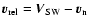 $\vec {v}_{\rm rel} = \vec {V}_{\rm SW} - \vec {v}_{\rm n}$