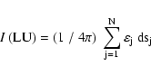 \begin{displaymath}%
\displaystyle I~ (\rm LU) = (1~/~ 4 \pi )~ \sum_{j=1}^{N} \varepsilon _j~ {\rm d}s_j
\end{displaymath}