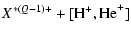 $\displaystyle {X^{*(Q-1)+} + [{\rm H^+, He}^+]}$