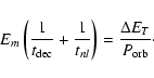 \begin{displaymath}E_{m}\left({1\over t_{\rm dec}}+{1\over t_{nl}}\right) =
{\Delta E_{T} \over P_{\rm orb}}\cdot
\end{displaymath}