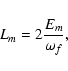 \begin{displaymath}L_{m}=2{E_{m}\over \omega_{f}},
\end{displaymath}