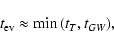 \begin{displaymath}t_{\rm ev}\approx \min{(t_{T}, t_{GW})},
\end{displaymath}