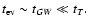 $t_{\rm ev}\sim t_{GW} \ll t_{T}.$