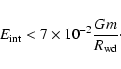 \begin{displaymath}E_{\rm int} < 7\times 10^{-2} {Gm\over R_{\rm wd}}\cdot
\end{displaymath}