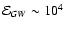 ${\cal E}_{GW}\sim 10^{4}$
