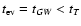 $t_{\rm ev}= t_{GW} < t_{T}$