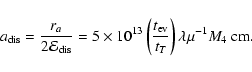 \begin{displaymath}a_{\rm dis}= {r_{a}\over 2{\cal E}_{\rm dis}}=5\times
10^{13}...
...({t_{\rm ev}\over t_{T}}\right) \lambda\mu^{-1}M_{4}~{\rm cm}.
\end{displaymath}