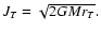$J_{T}=\sqrt{2GMr_{T}}.$