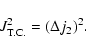\begin{displaymath}J^{2}_{\rm T.C.}=(\Delta j_{2})^{2}.
\end{displaymath}