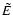 $\tilde E$