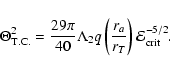 \begin{displaymath}\Theta_{\rm T.C.}^{2}={29\pi \over 40}\Lambda_{2}
q\left({r_{a}\over r_{T}}\right){\cal E}_{\rm crit}^{-5/2}.
\end{displaymath}