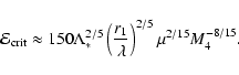 \begin{displaymath}{\cal E}_{\rm crit} \approx 150 \Lambda_{*}^{2/5}\left({r_{1}\over \lambda}\right)^{2/5}
\mu ^{2/15}M_{4}^{-8/15}.
\end{displaymath}