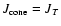 $J_{\rm cone}=J_{T}$