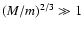 $(M/m)^{2/3} \gg 1$