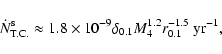 \begin{displaymath}\dot N^{\rm s}_{\rm T.C.} \approx 1.8\times 10^{-9}
\delta_{0.1}M_{4}^{1.2}r_{0.1}^{-1.5}~{\rm yr}^{-1},
\end{displaymath}
