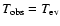 $T_{\rm obs}=T_{\rm ev}$