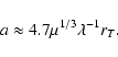 \begin{displaymath}a \approx 4.7 \mu^{1/3}\lambda^{-1}r_{T}.
\end{displaymath}