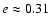 $e\approx 0.31$