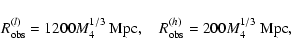\begin{displaymath}R_{\rm obs}^{(l)}=1200M_{4}^{1/3}~{\rm Mpc}, \quad
R_{\rm obs}^{(h)}=200M_{4}^{1/3}~{\rm Mpc},
\end{displaymath}