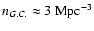 $n_{G.C.}\approx 3~{\rm Mpc}^{-3}$