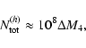 \begin{displaymath}N_{\rm tot}^{(h)} \approx 10^{8}\Delta
M_{4},
\end{displaymath}