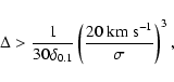 \begin{displaymath}\Delta > {1\over 30 \delta_{0.1}}\left({ 20~{\rm km}~{\rm s}^{-1} \over \sigma }\right)^{3},
\end{displaymath}