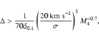 \begin{displaymath}\Delta > {1\over 70 \delta_{0.1}}\left({ 20~{\rm km~s}^{-1} \over \sigma }\right)^{3}M_{4}^{-0.7},
\end{displaymath}