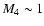 $M_{4}\sim 1$