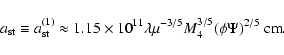 \begin{displaymath}a_{\rm st}\equiv a^{(1)}_{\rm st}\approx 1.15\times 10^{11}\lambda \mu^{-3/5} M_{4}^{3/5}
(\phi \Psi)^{2/5}~{\rm cm}.
\end{displaymath}