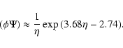 \begin{displaymath}(\phi \Psi)\approx {1\over \eta}\exp{(3.68\eta -2.74)}.
\end{displaymath}