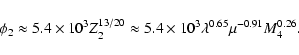 \begin{displaymath}\phi_{2}\approx 5.4\times 10^{3}Z_{2}^{13/20}\approx
5.4\times 10^{3}\lambda^{0.65}\mu^{-0.91}M_{4}^{0.26}.
\end{displaymath}