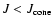 $J < J_{\rm cone}$