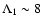 $\Lambda_{1}\sim 8$
