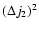 $(\Delta j_{2})^{2}$
