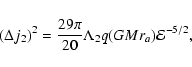 \begin{displaymath}(\Delta j_{2})^{2}={29\pi \over 20} \Lambda_{2} q(GMr_{a}){\cal E}^{-5/2},
\end{displaymath}