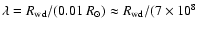 $\lambda = R_{\rm wd}/(0.01~R_{\odot})\approx
R_{\rm wd}/(7\times 10^{8}$