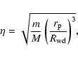 \begin{displaymath}\eta=\sqrt {{m\over M}\left({r_{\rm p}\over R_{\rm wd}}\right)^{3}},
\end{displaymath}