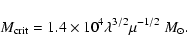 \begin{displaymath}M_{\rm crit}=1.4\times 10^{4}\lambda^{3/2}\mu^{-1/2}~M_{\odot}.
\end{displaymath}