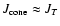 $J_{\rm cone}\approx J_{T}$