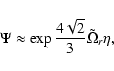 \begin{displaymath}\Psi \approx \exp {{4\sqrt 2\over 3} \tilde \Omega_{r}\eta},
\end{displaymath}