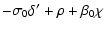 $\displaystyle -\sigma_{0}\delta'+\rho+\beta_{0}\chi$