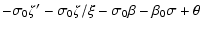 $\displaystyle -\sigma_{0}\zeta'-\sigma_{0}\zeta/\xi-\sigma_{0}\beta-\beta_{0}\sigma+\theta$