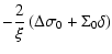 $\displaystyle -\frac{2}{\xi}\left(\Delta\sigma_{0}+\Sigma_{0}\delta\right)$