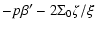 $\displaystyle -p\beta'-2\Sigma_{0}\zeta/\xi$