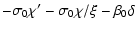 $\displaystyle -\sigma_{0}\chi'-\sigma_{0}\chi/\xi-\beta_{0}\delta$