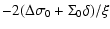 $\displaystyle -2(\Delta\sigma_{0}+\Sigma_{0}\delta)/\xi$