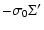 $\displaystyle -\sigma_{0}\Sigma'$